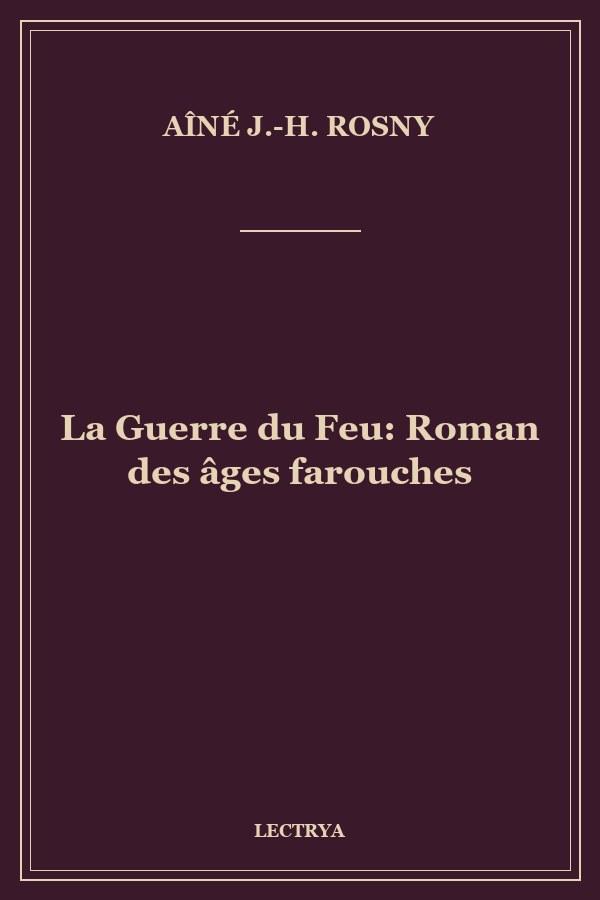 La Guerre du Feu: Roman des âges farouches