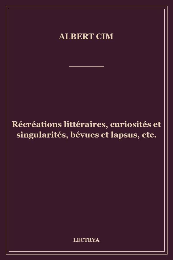 Récréations littéraires, curiosités et singularités, bévues et lapsus, etc.