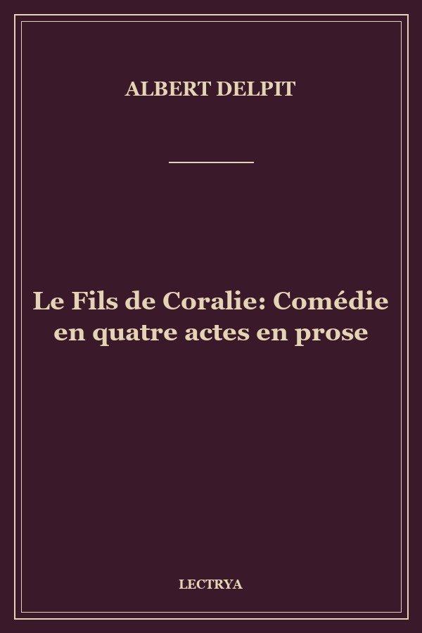 Le Fils de Coralie: Comédie en quatre actes en prose