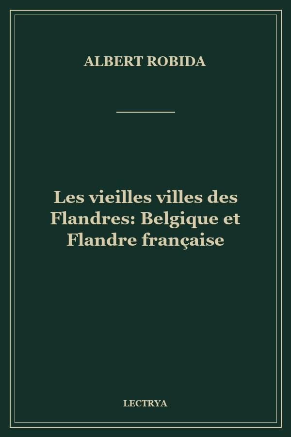 Les vieilles villes des Flandres: Belgique et Flandre française