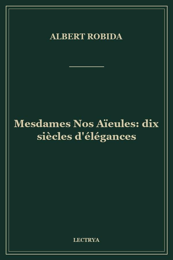 Mesdames Nos Aïeules: dix siècles d'élégances
