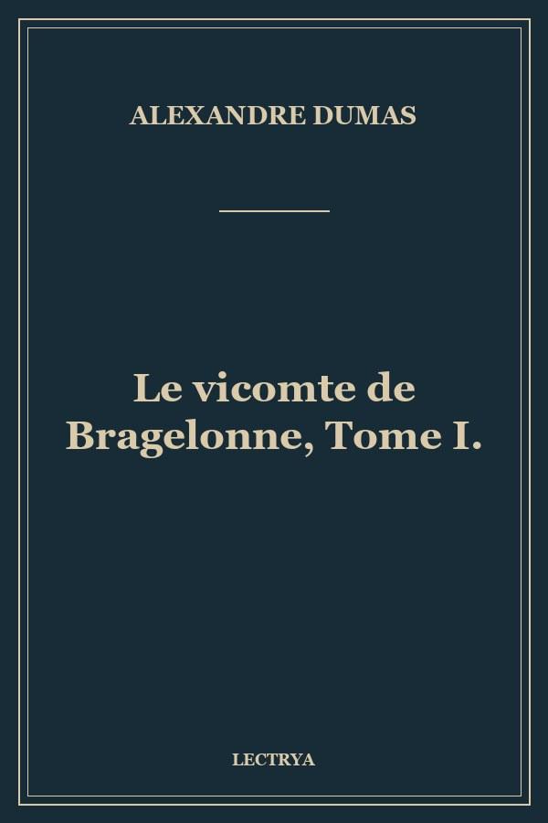 Le vicomte de Bragelonne, Tome I.