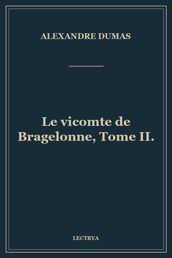Le vicomte de Bragelonne, Tome II.