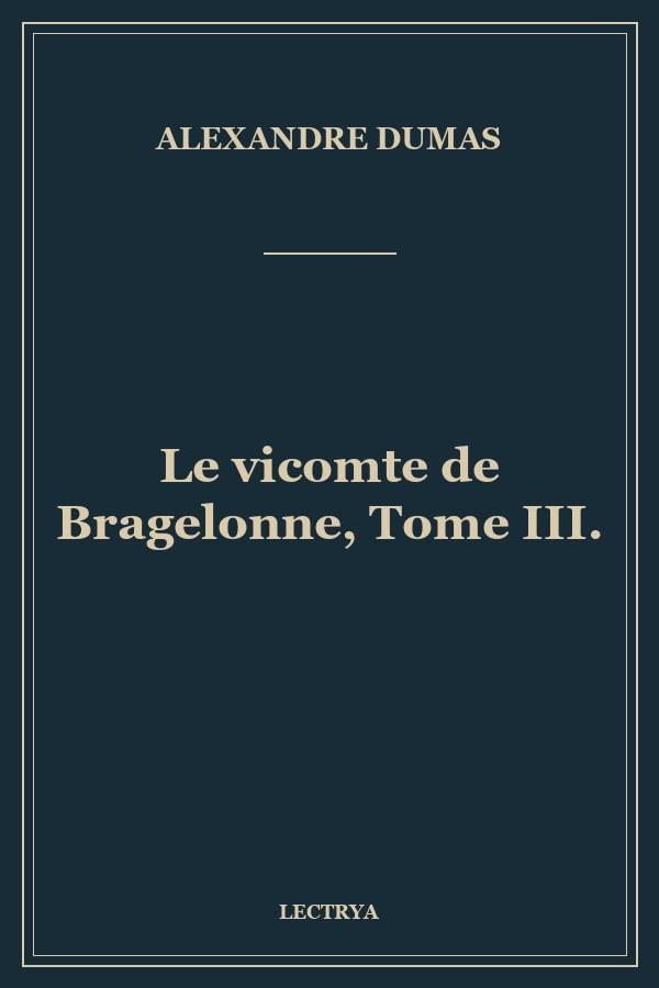 Le vicomte de Bragelonne, Tome III.