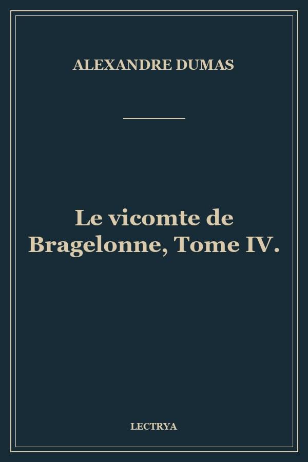 Le vicomte de Bragelonne, Tome IV.