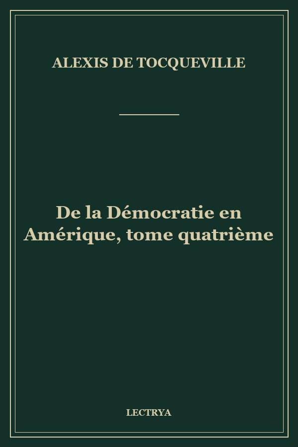 De la Démocratie en Amérique, tome quatrième