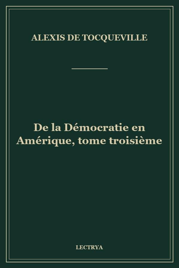De la Démocratie en Amérique, tome troisième