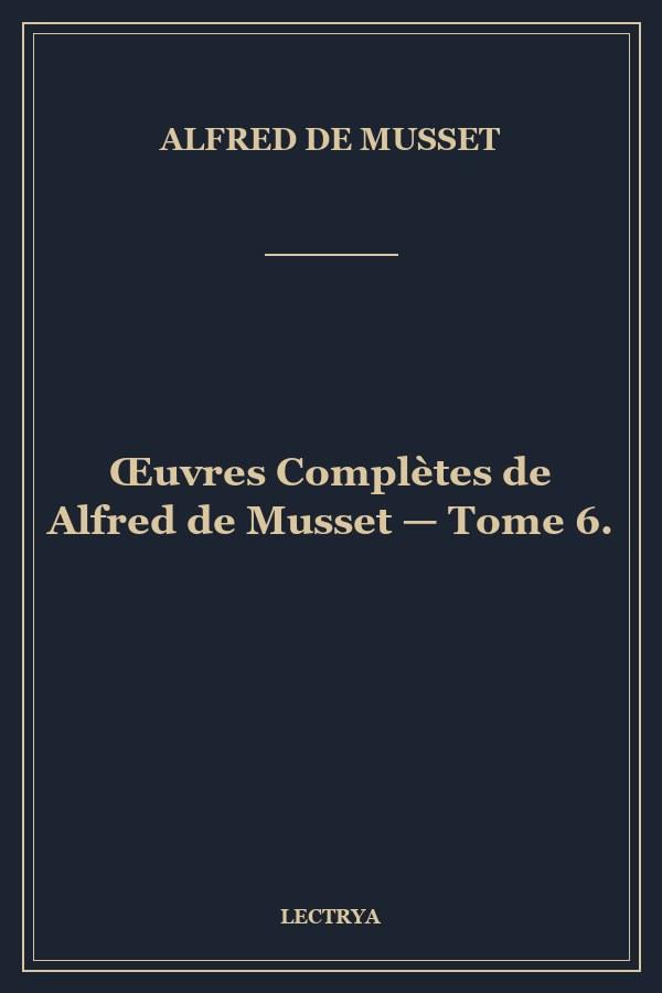 Œuvres Complètes de Alfred de Musset — Tome 6.