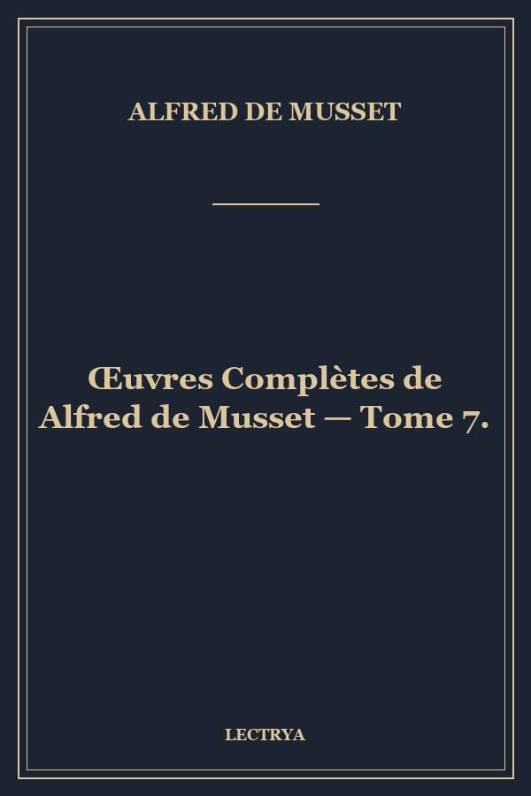 Œuvres Complètes de Alfred de Musset — Tome 7.