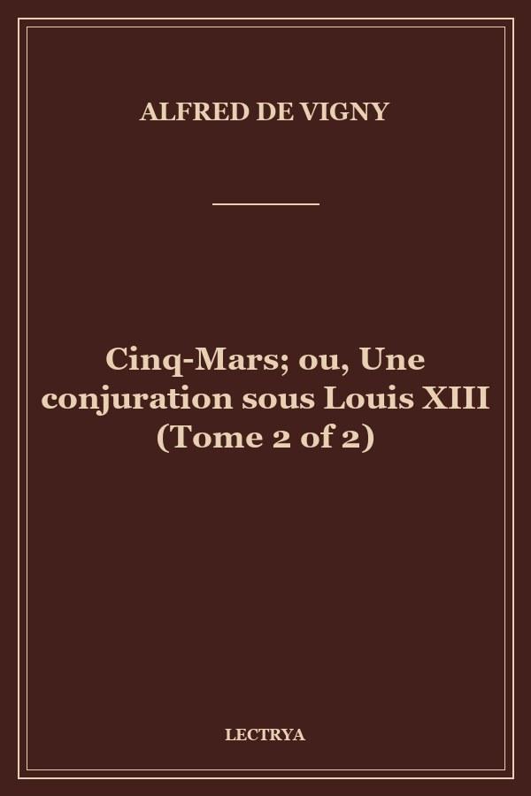 Cinq-Mars; ou, Une conjuration sous Louis XIII (Tome 2 of 2)