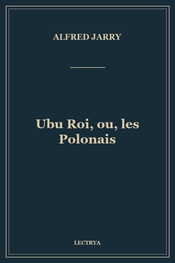 Ubu Roi, ou, les Polonais