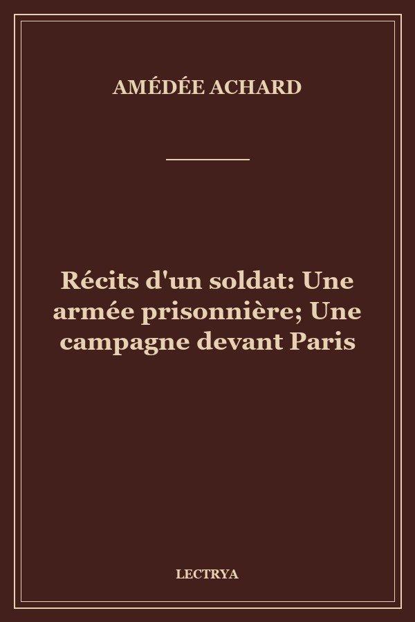 Récits d'un soldat: Une armée prisonnière; Une campagne devant Paris