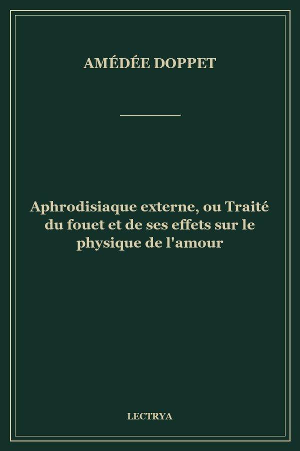 Aphrodisiaque externe, ou Traité du fouet et de ses effets sur le physique de l'amour