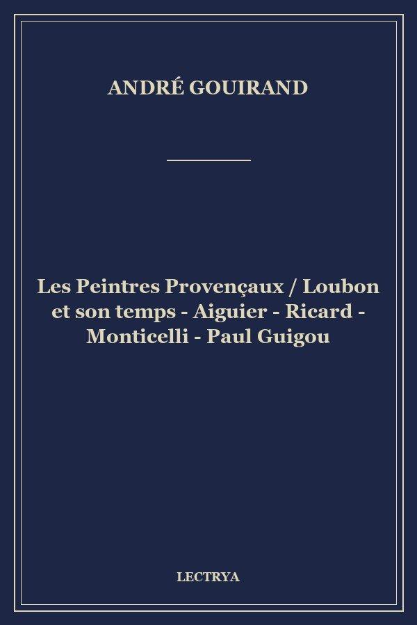 Les Peintres Provençaux / Loubon et son temps - Aiguier - Ricard - Monticelli - Paul Guigou