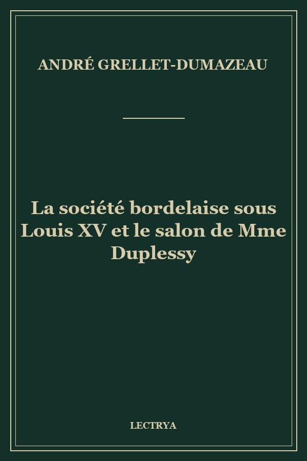 La société bordelaise sous Louis XV et le salon de Mme Duplessy