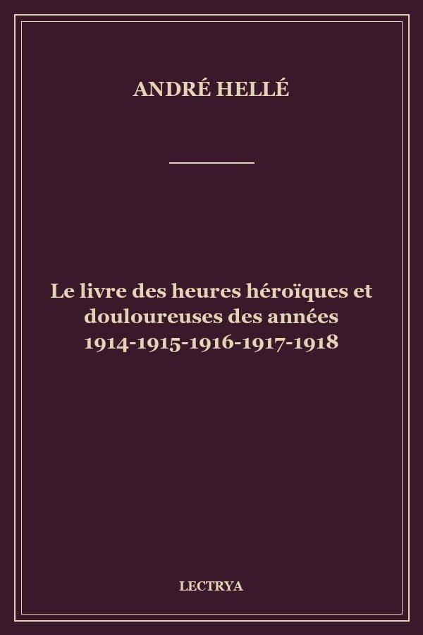 Le livre des heures héroïques et douloureuses des années 1914-1915-1916-1917-1918