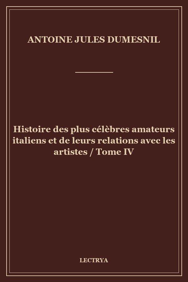 Histoire des plus célèbres amateurs italiens et de leurs relations avec les artistes / Tome IV