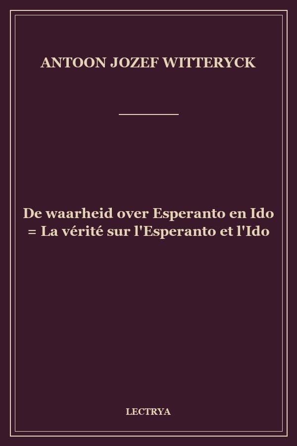 De waarheid over Esperanto en Ido = La vérité sur l'Esperanto et l'Ido