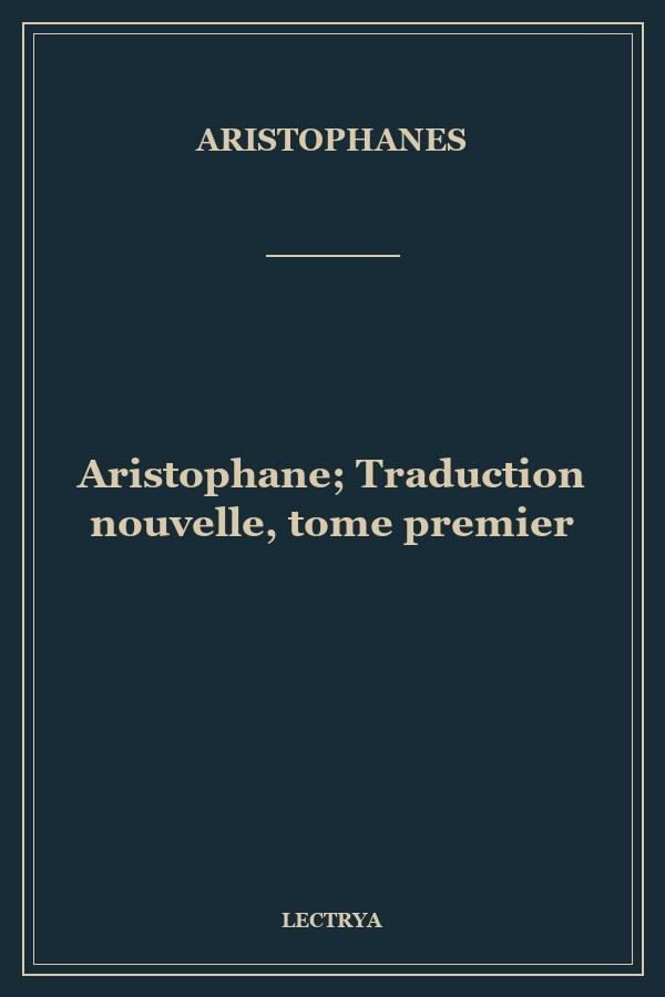 Aristophane; Traduction nouvelle, tome premier