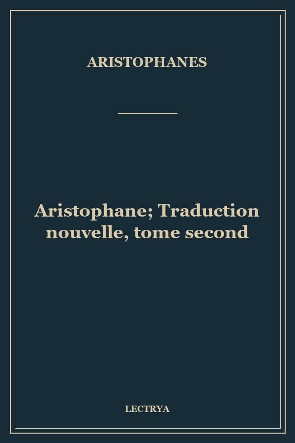 Aristophane; Traduction nouvelle, tome second