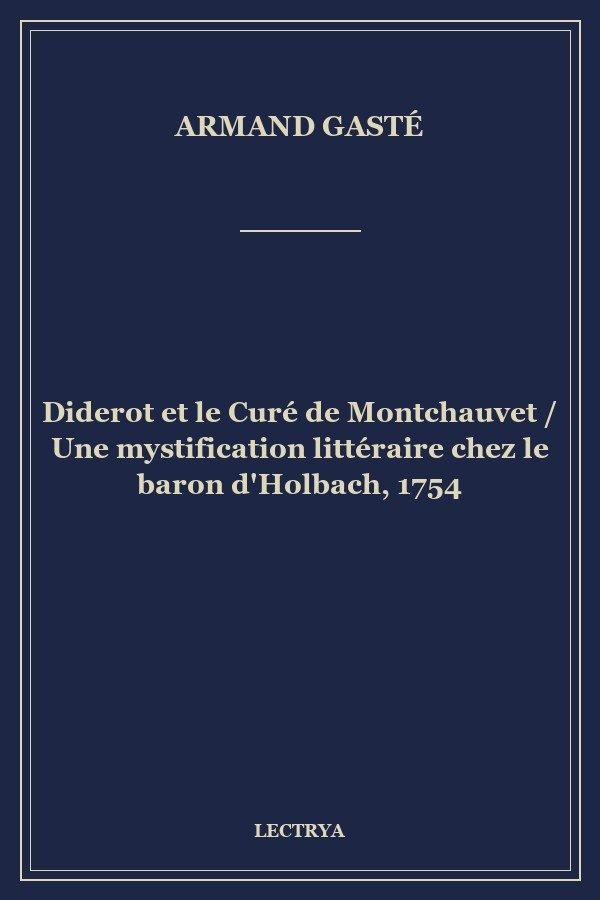 Diderot et le Curé de Montchauvet / Une mystification littéraire chez le baron d'Holbach, 1754