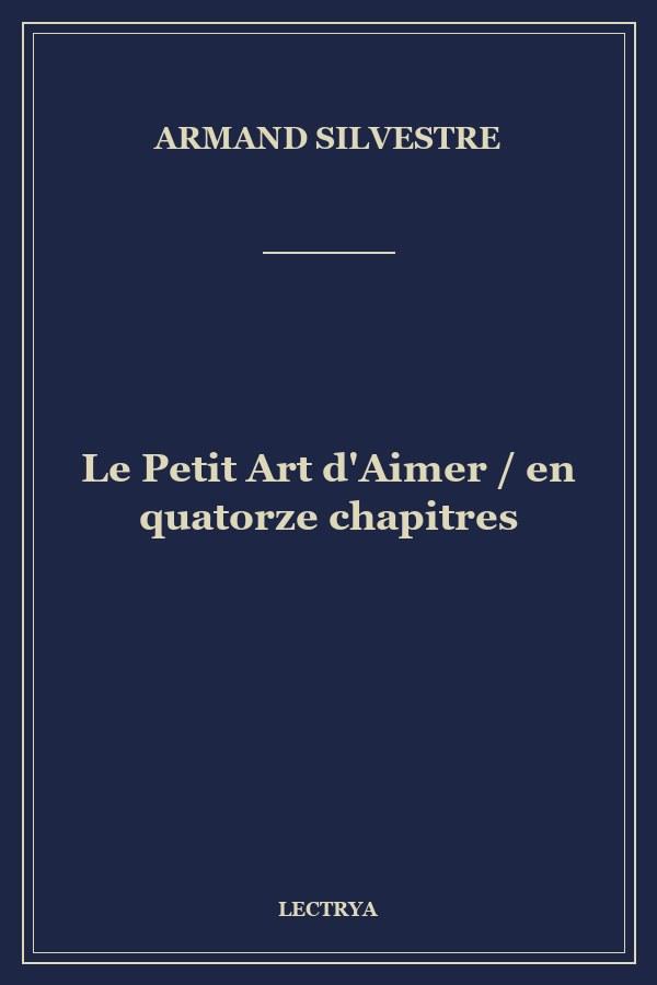Le Petit Art d'Aimer / en quatorze chapitres