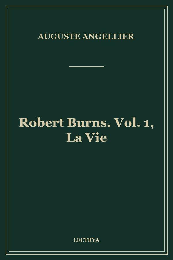 Robert Burns. Vol. 1, La Vie