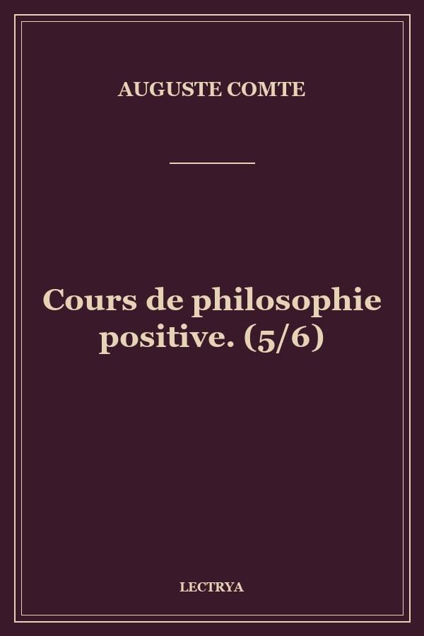 Cours de philosophie positive. (5/6)