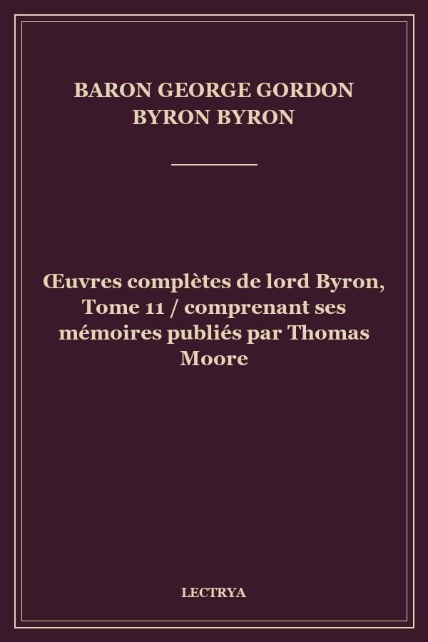 Œuvres complètes de lord Byron, Tome 11 / comprenant ses mémoires publiés par Thomas Moore