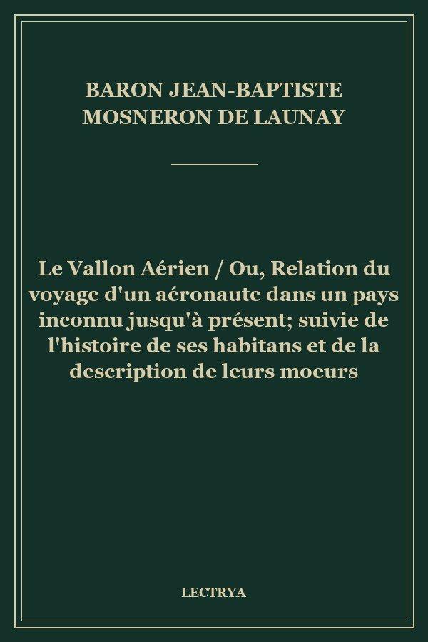 Le Vallon Aérien / Ou, Relation du voyage d'un aéronaute dans un pays inconnu jusqu'à présent; suivie de l'histoire de ses habitans et de la description de leurs moeurs