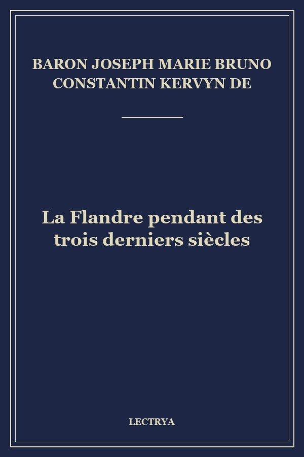 La Flandre pendant des trois derniers siècles