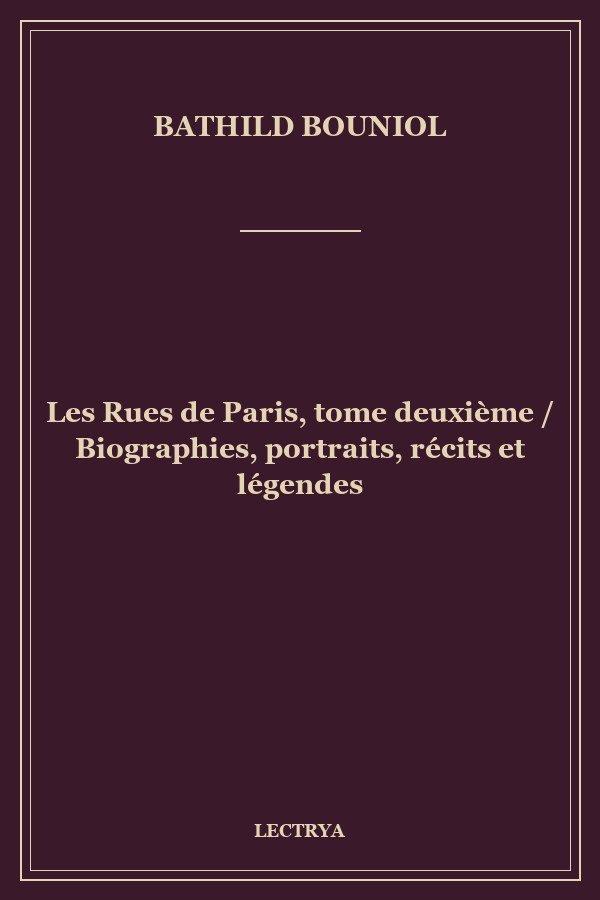 Les Rues de Paris, tome deuxième / Biographies, portraits, récits et légendes