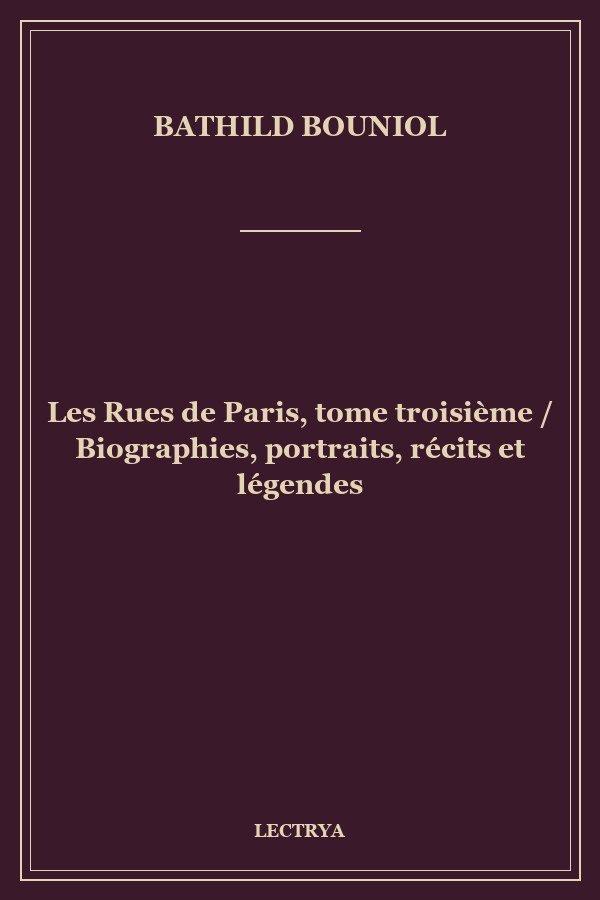 Les Rues de Paris, tome troisième / Biographies, portraits, récits et légendes