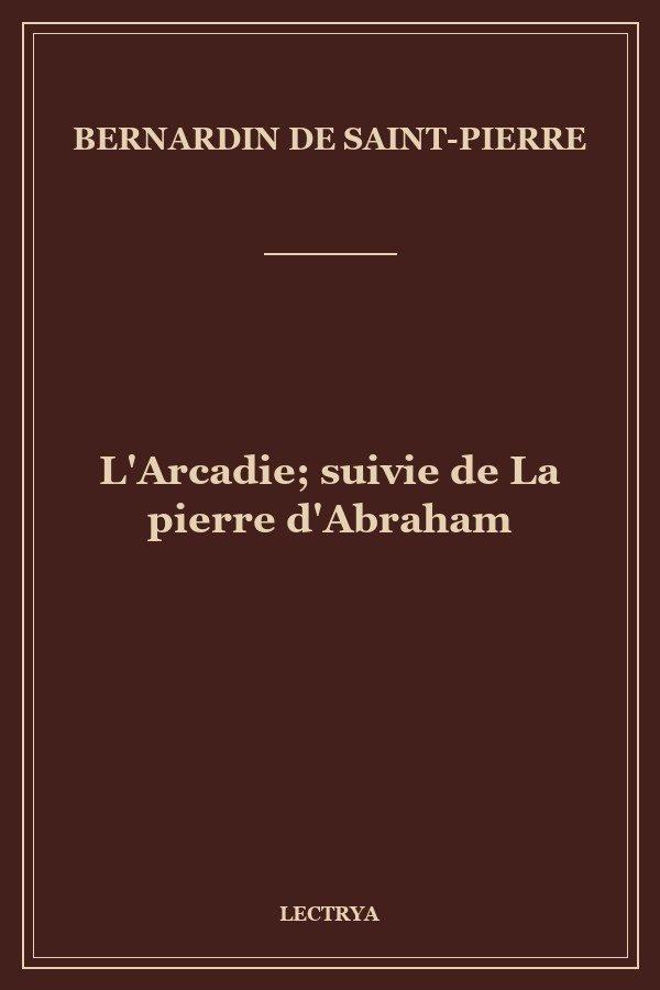 L'Arcadie; suivie de La pierre d'Abraham