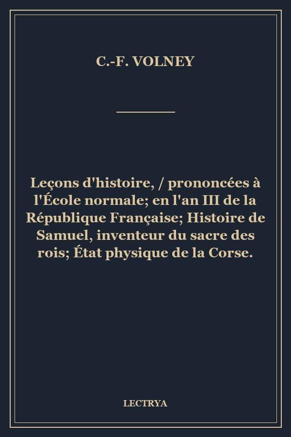 Leçons d'histoire, / prononcées à l'École normale; en l'an III de la République Française; Histoire de Samuel, inventeur du sacre des rois; État physique de la Corse.