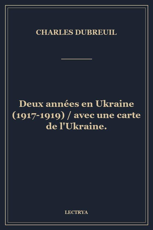 Deux années en Ukraine (1917-1919) / avec une carte de l'Ukraine.