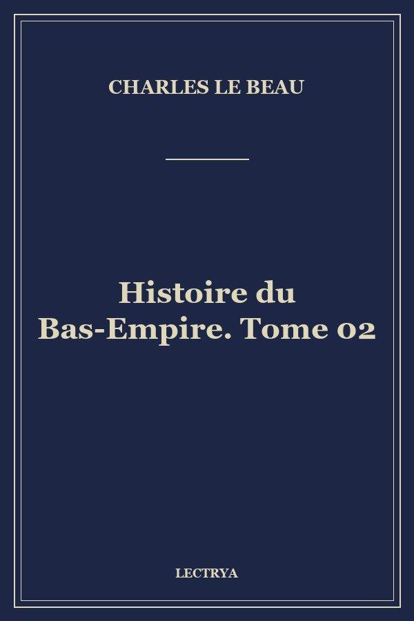 Histoire du Bas-Empire. Tome 02