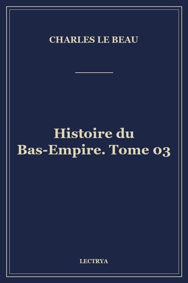 Histoire du Bas-Empire. Tome 03