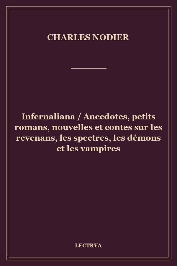 Infernaliana / Anecdotes, petits romans, nouvelles et contes sur les revenans, les spectres, les démons et les vampires