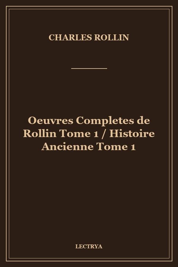 Oeuvres Completes de Rollin Tome 1 / Histoire Ancienne Tome 1