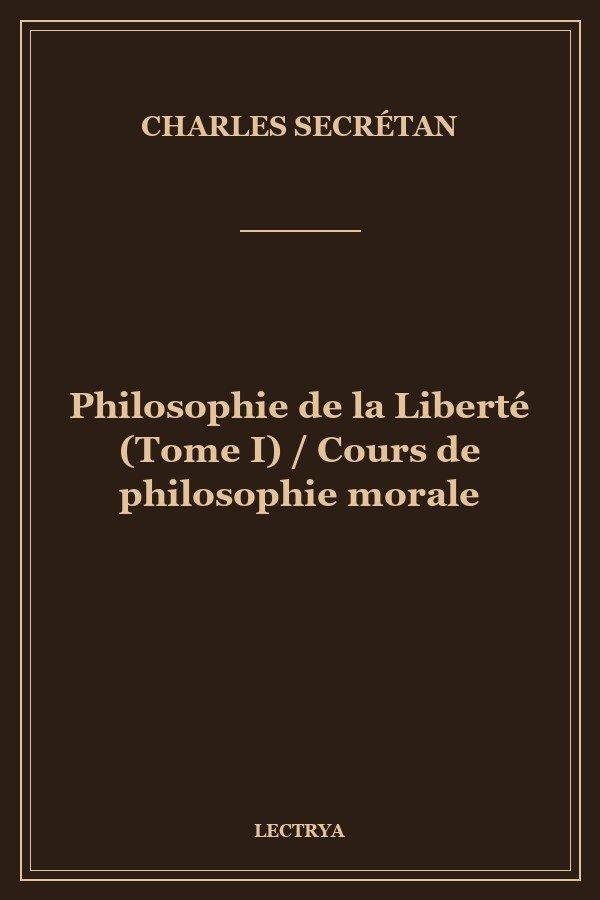 Philosophie de la Liberté (Tome I) / Cours de philosophie morale