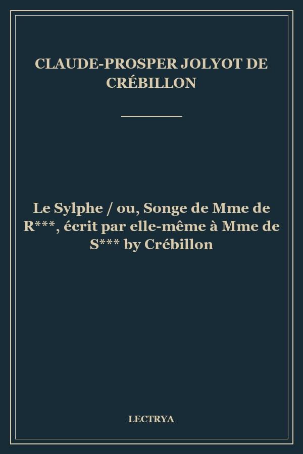Le Sylphe / ou, Songe de Mme de R***, écrit par elle-même à Mme de S*** by Crébillon