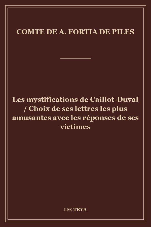 Les mystifications de Caillot-Duval / Choix de ses lettres les plus amusantes avec les réponses de ses victimes