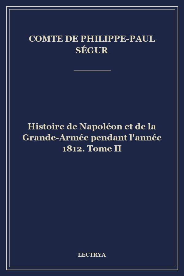 Histoire de Napoléon et de la Grande-Armée pendant l'année 1812. Tome II