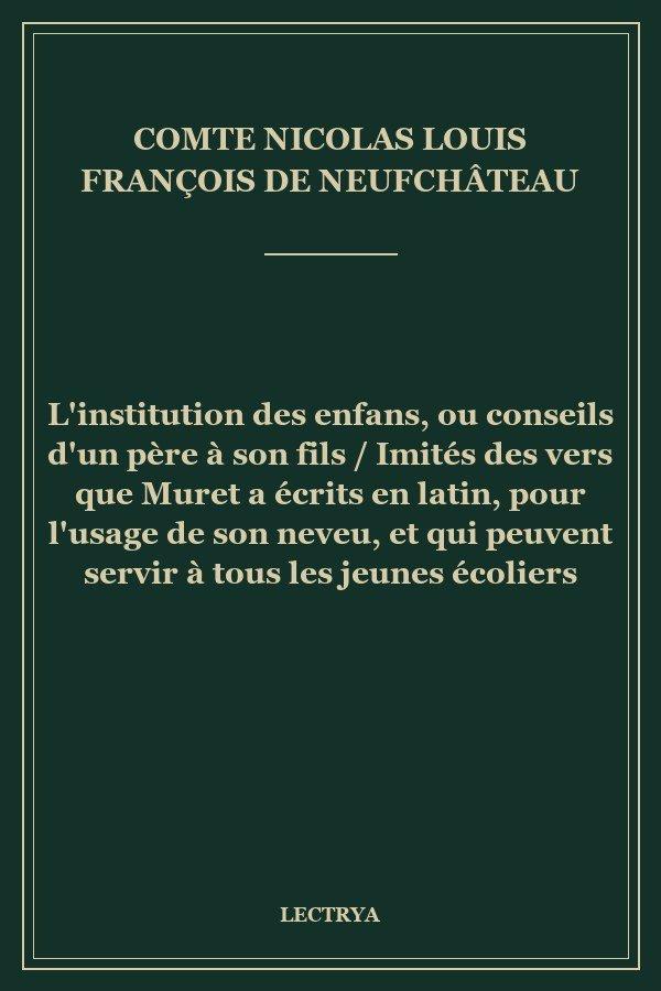 L'institution des enfans, ou conseils d'un père à son fils / Imités des vers que Muret a écrits en latin, pour l'usage de son neveu, et qui peuvent servir à tous les jeunes écoliers