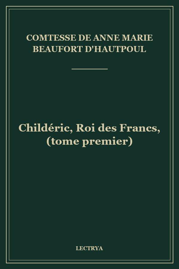 Childéric, Roi des Francs, (tome premier)
