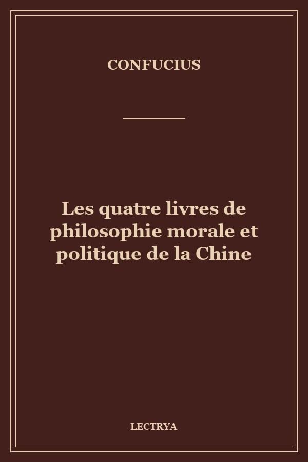 Les quatre livres de philosophie morale et politique de la Chine