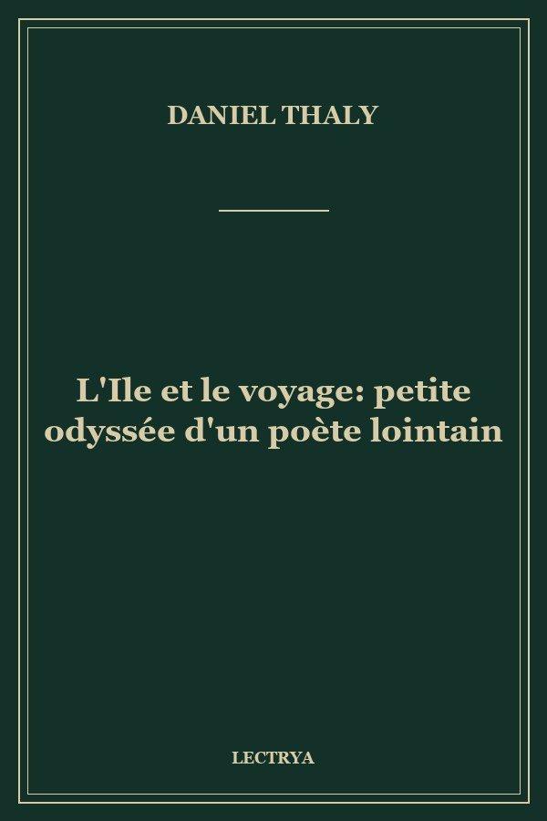 L'Ile et le voyage: petite odyssée d'un poète lointain