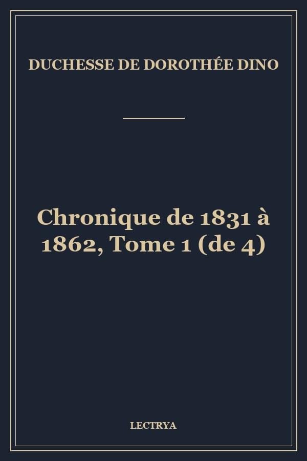 Chronique de 1831 à 1862, Tome 1 (de 4)