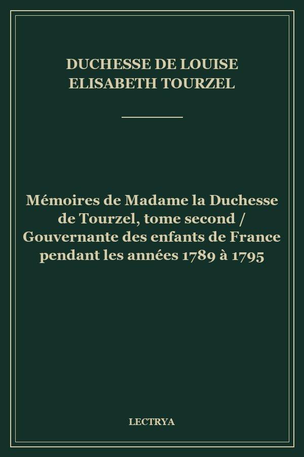 Mémoires de Madame la Duchesse de Tourzel, tome second / Gouvernante des enfants de France pendant les années 1789 à 1795